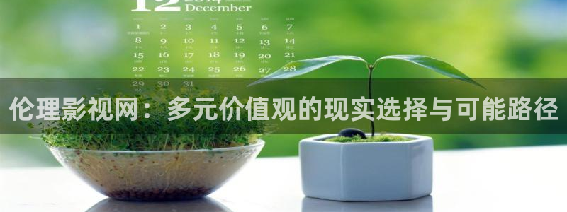 51视频首页：伦理影视网：多元价值观的现实选择与可能路径