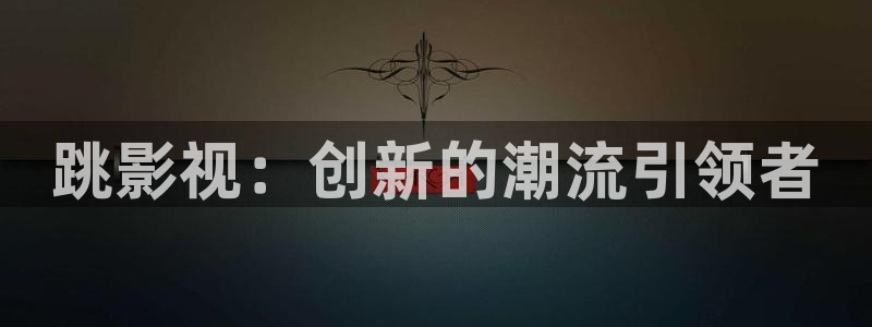 51视频安装：跳影视：创新的潮流引领者