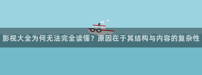 51视频免费入口：影视大全为何无法完全读懂？原因在于其结构与内容的复杂性