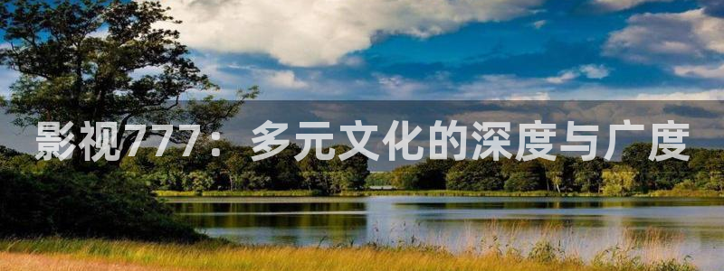 51视频免费在线观看：影视777：多元文化的深度与广度